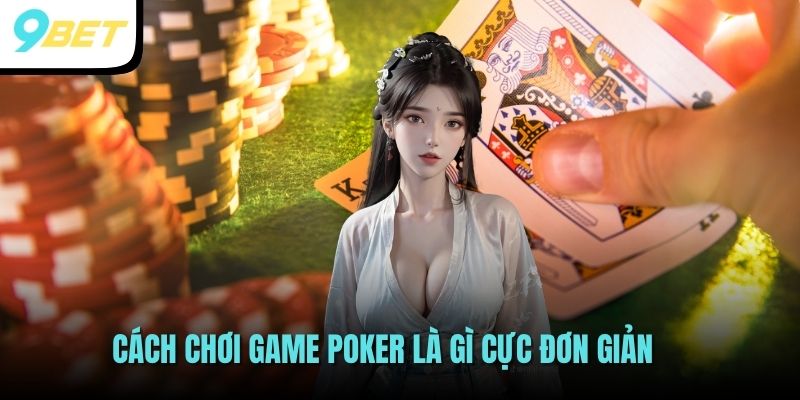 Hướng Dẫn Chơi Game Poker Là Gì Cho Newbie 2025 2 Cách chơi game Poker là gì cực đơn giản