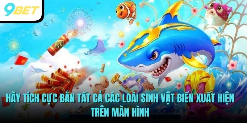 Bắn Cá Online - Trò Chơi Luôn Hot Trong Mọi Thời Đại 4 Hãy tích cực bắn tất cả các loài sinh vật biển xuất hiện trên màn hình