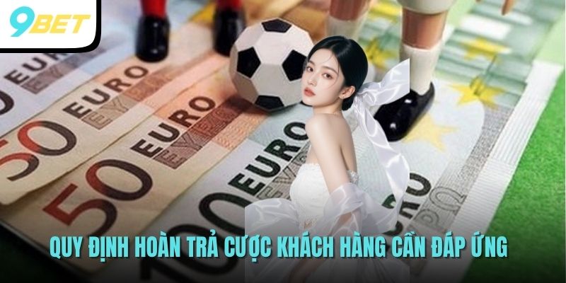 Chương Trình Hoàn Trả Cược Siêu Khủng Tại Nhà Cái 9BET 3 Quy định hoàn trả cược khách hàng cần đáp ứng