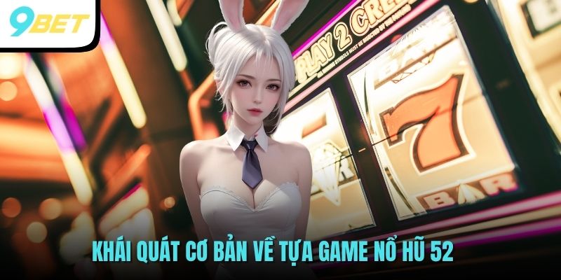Nổ Hũ 52 - Game Slot Đẳng cấp Quốc Tế Chơi Hoài Không Chán 2 Khái quát cơ bản về tựa game Nổ Hũ 52