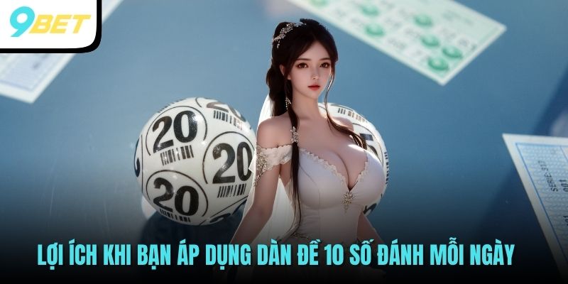 Dàn Đề 10 Số 9BET - Bí Quyết Nâng Cao Tỷ Lệ Nổ Đề Mỗi Ngày 3 Lợi ích khi bạn áp dụng dàn đề 10 số đánh mỗi ngày