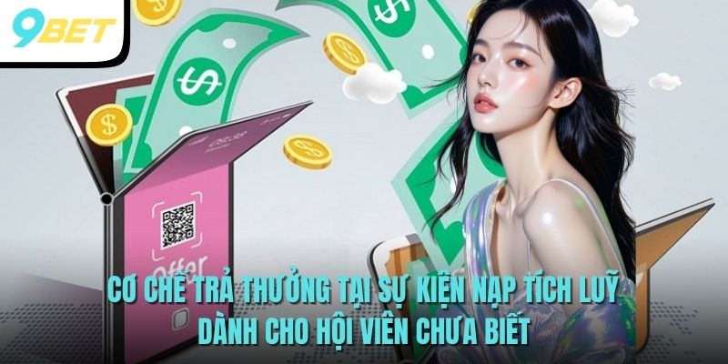 Khuyến Mãi Nạp Tích Lũy Dành Cho Thành Viên Tại 9BET 3 Cơ chế trả thưởng tại sự kiện nạp tích luỹ dành cho hội viên chưa biết