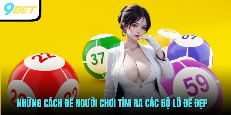 Dàn Đề 10 Số 9BET - Bí Quyết Nâng Cao Tỷ Lệ Nổ Đề Mỗi Ngày 4 Những cách để người chơi tìm ra các bộ lô đề đẹp
