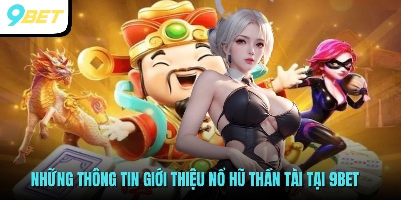Nổ Hũ Thần Tài - Game Đổi Thưởng Trực Tuyến Hot Tại 9BET 2025 2 Những thông tin giới thiệu Nổ hũ thần tài tại 9BET