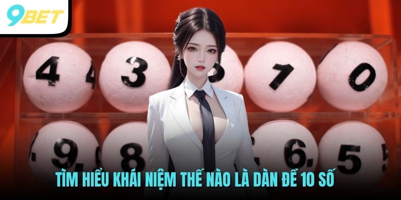 Dàn Đề 10 Số 9BET - Bí Quyết Nâng Cao Tỷ Lệ Nổ Đề Mỗi Ngày 2 Tìm hiểu khái niệm thế nào là dàn đề 10 số