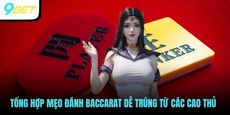 Baccarat Là Gì? Cách Đánh Baccarat Dễ Thắng Tại 9BET 4 Tổng hợp mẹo đánh Baccarat dễ trúng từ các cao thủ