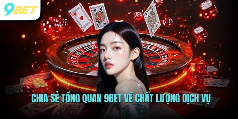 Tổng Quan 9BET 2 Chia sẻ tổng quan 9BET về chất lượng dịch vụ